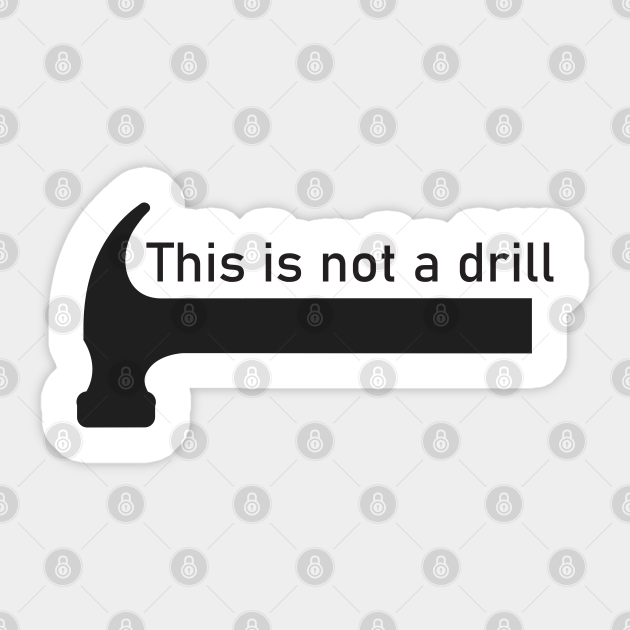 This is not a drill This Is Not A Drill Sticker TeePublic